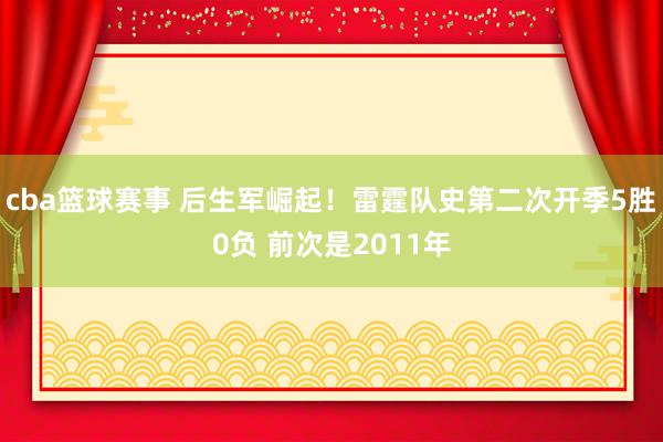 cba篮球赛事 后生军崛起！雷霆队史第二次开季5胜0负 前次是2011年