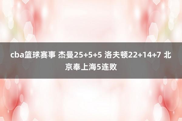 cba篮球赛事 杰曼25+5+5 洛夫顿22+14+7 北京奉上海5连败