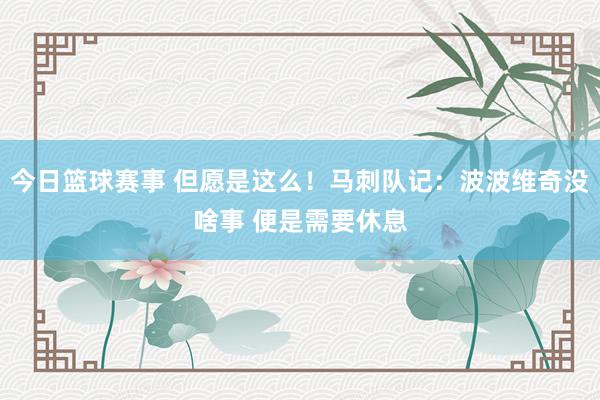 今日篮球赛事 但愿是这么！马刺队记：波波维奇没啥事 便是需要休息