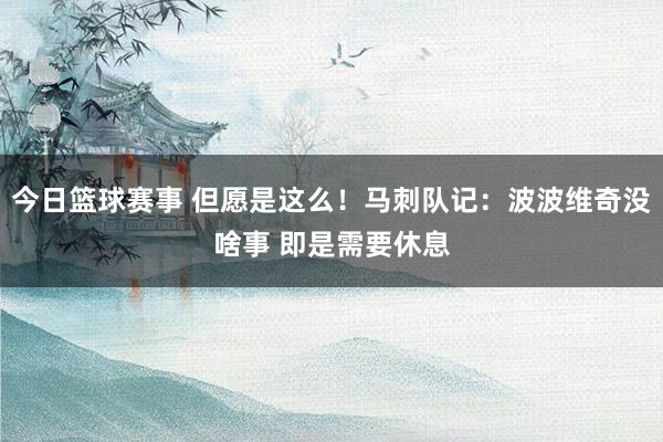 今日篮球赛事 但愿是这么！马刺队记：波波维奇没啥事 即是需要休息