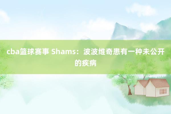 cba篮球赛事 Shams：波波维奇患有一种未公开的疾病