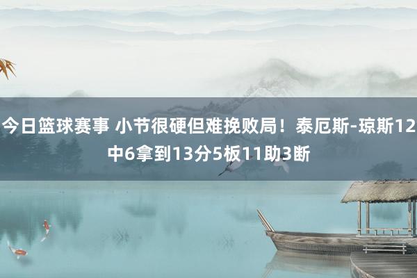 今日篮球赛事 小节很硬但难挽败局！泰厄斯-琼斯12中6拿到13分5板11助3断