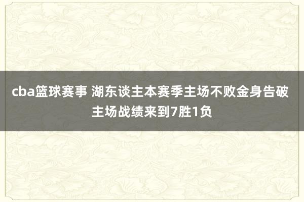 cba篮球赛事 湖东谈主本赛季主场不败金身告破 主场战绩来到7胜1负