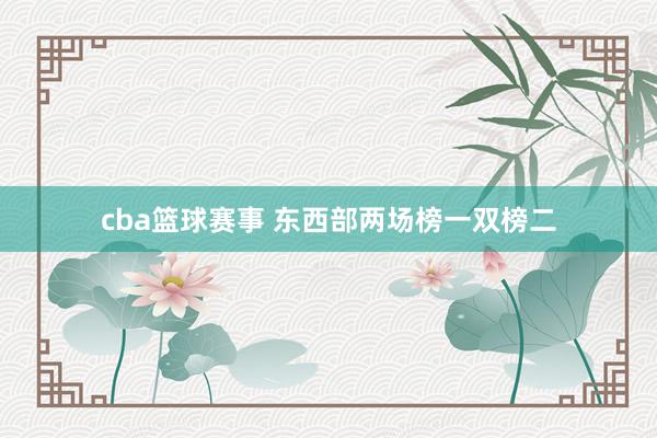 cba篮球赛事 东西部两场榜一双榜二