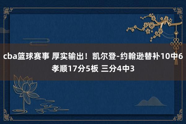 cba篮球赛事 厚实输出！凯尔登-约翰逊替补10中6孝顺17分5板 三分4中3