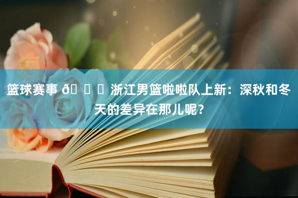 篮球赛事 😍浙江男篮啦啦队上新：深秋和冬天的差异在那儿呢？