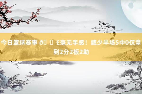 今日篮球赛事 😣毫无手感！威少半场5中0仅拿到2分2板2助