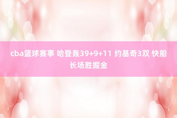 cba篮球赛事 哈登轰39+9+11 约基奇3双 快船长场胜掘金