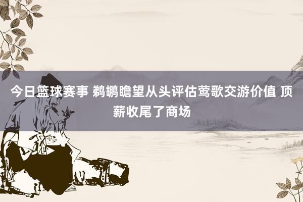 今日篮球赛事 鹈鹕瞻望从头评估莺歌交游价值 顶薪收尾了商场