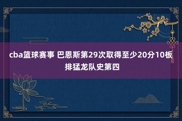 cba篮球赛事 巴恩斯第29次取得至少20分10板 排猛龙队史第四