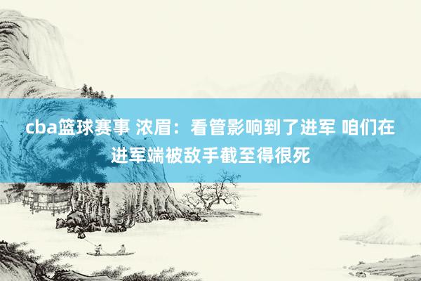 cba篮球赛事 浓眉：看管影响到了进军 咱们在进军端被敌手截至得很死