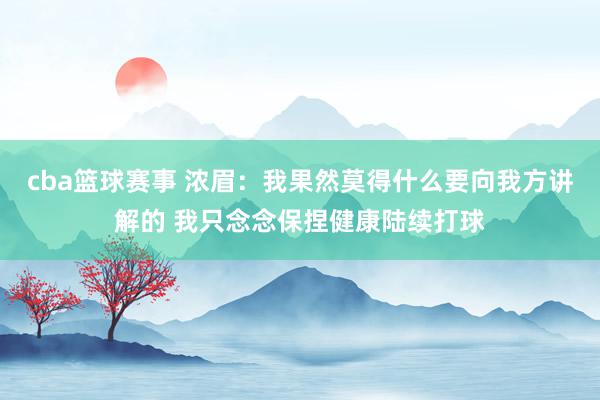 cba篮球赛事 浓眉：我果然莫得什么要向我方讲解的 我只念念保捏健康陆续打球