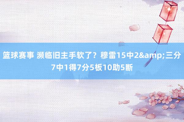 篮球赛事 濒临旧主手软了？穆雷15中2&三分7中1得7分5板10助5断