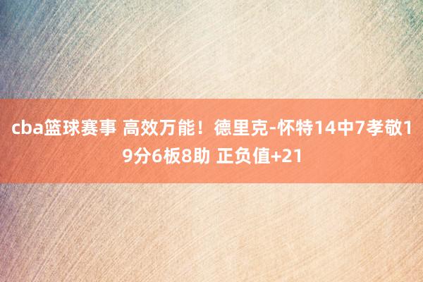 cba篮球赛事 高效万能！德里克-怀特14中7孝敬19分6板8助 正负值+21